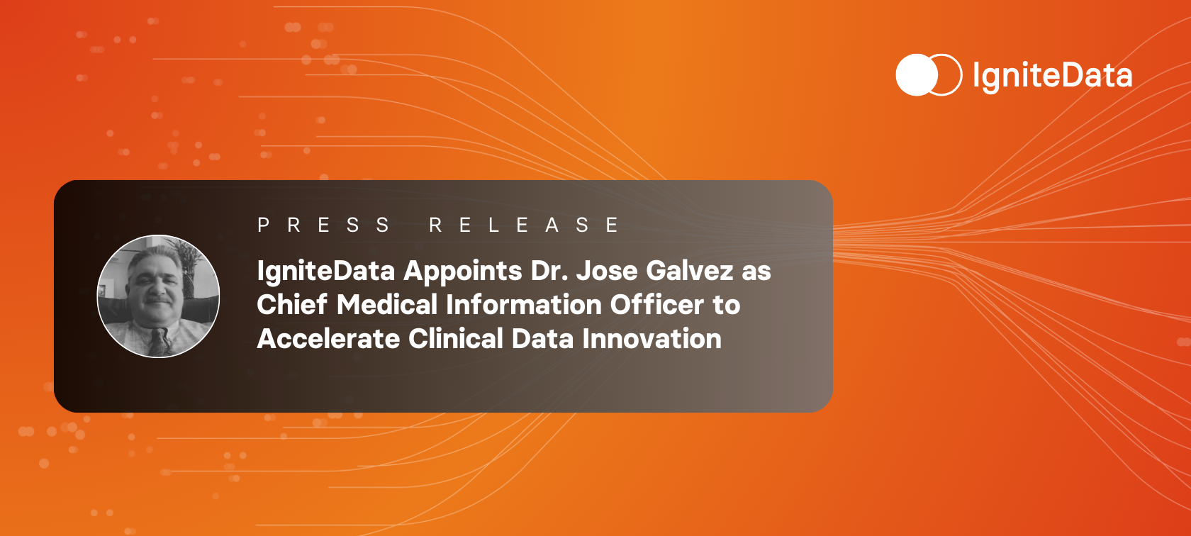 IgniteData Appoints Dr. Jose Galvez as Chief  Medical Information Officer to Accelerate  Clinical Data Innovation